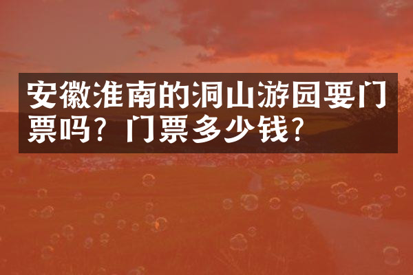 安徽淮南的洞山游园要门票吗？门票多少钱？