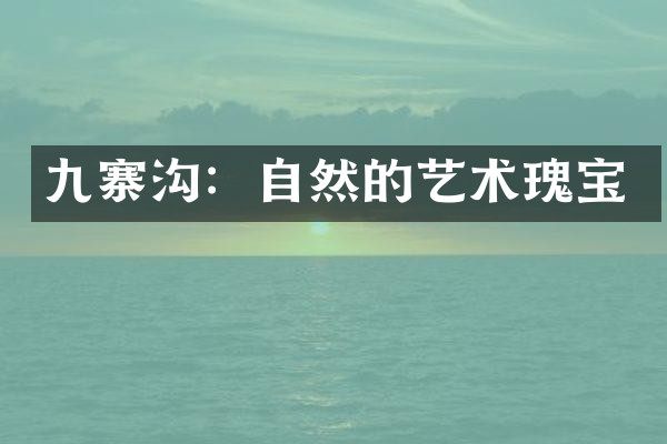 九寨沟：自然的艺术瑰宝