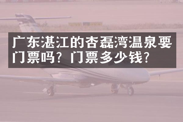 广东湛江的杏磊湾温泉要门票吗？门票多少钱？