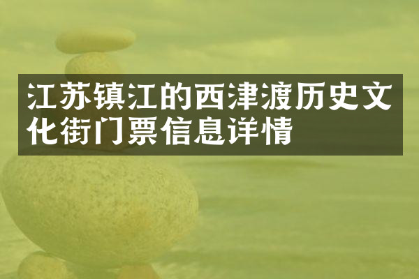 江苏镇江的西津渡历史文化街门票信息详情