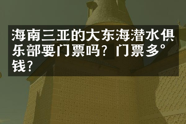海南三亚的大东海潜水俱乐部要门票吗？门票多少钱？