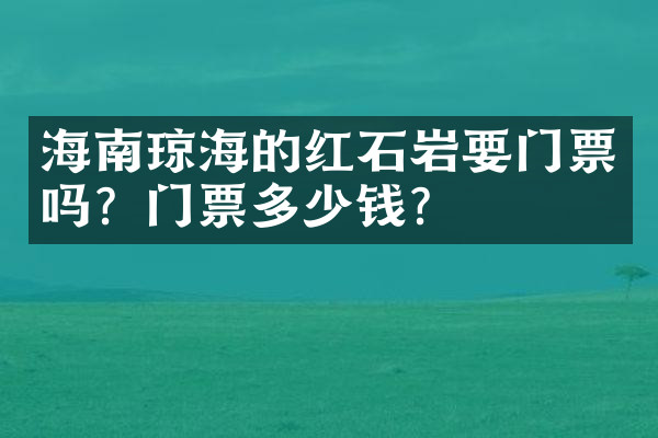 海南琼海的红石岩要门票吗？门票多少钱？