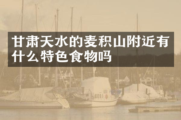 甘肃天水的麦积山附近有什么特色食物吗