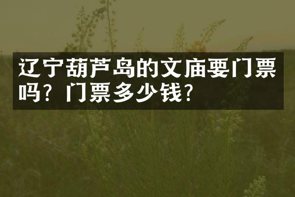 辽宁葫芦岛的文庙要门票吗？门票多少钱？