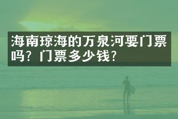 海南琼海的万泉河要门票吗？门票多少钱？