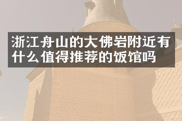 浙江舟山的大佛岩附近有什么值得推荐的饭馆吗