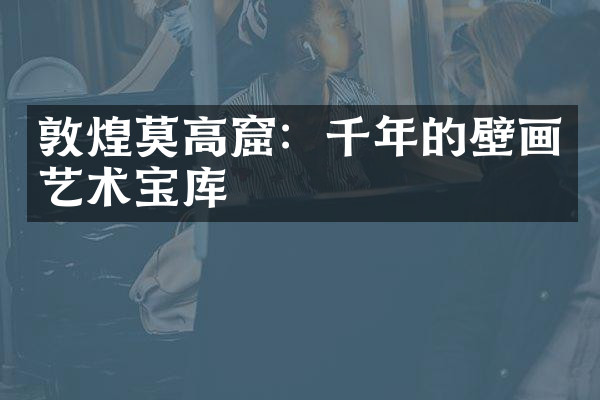 敦煌莫高窟：千年的壁画艺术宝库