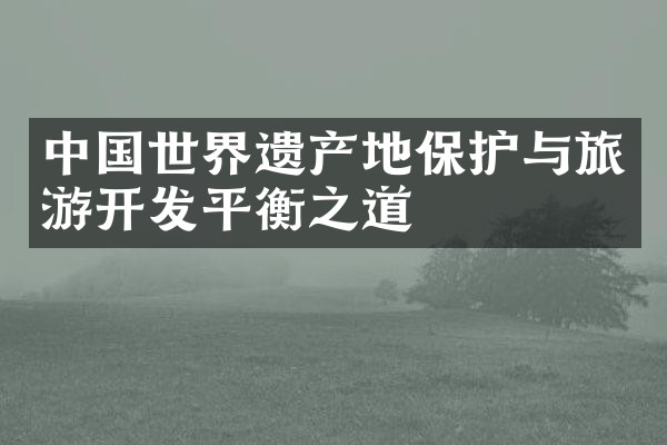中国世界遗产地保护与旅游开发平衡之道