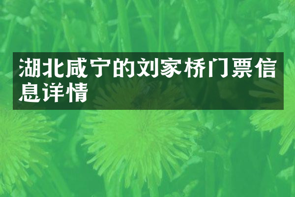 湖北咸宁的刘家桥门票信息详情