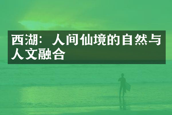 西湖：人间仙境的自然与人文融合