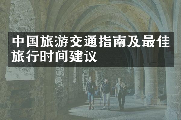 中国旅游交通指南及最佳旅行时间建议