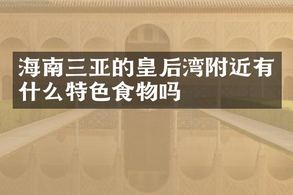 海南三亚的皇后湾附近有什么特色食物吗