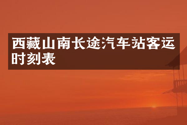 西藏山南长途汽车站客运时刻表