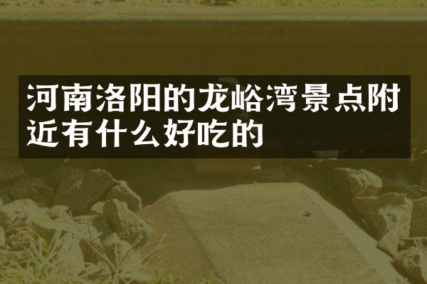 河南洛阳的龙峪湾景点附近有什么好吃的