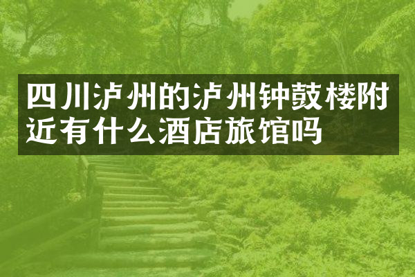 四川泸州的泸州钟鼓楼附近有什么酒店旅馆吗