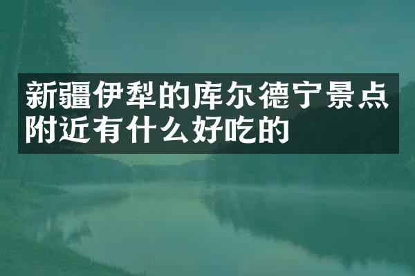 新疆伊犁的库尔德宁景点附近有什么好吃的