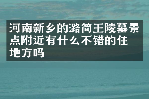 河南新乡的潞简王陵墓景点附近有什么不错的住的地方吗