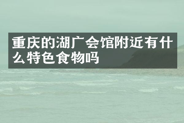 重庆的湖广会馆附近有什么特色食物吗