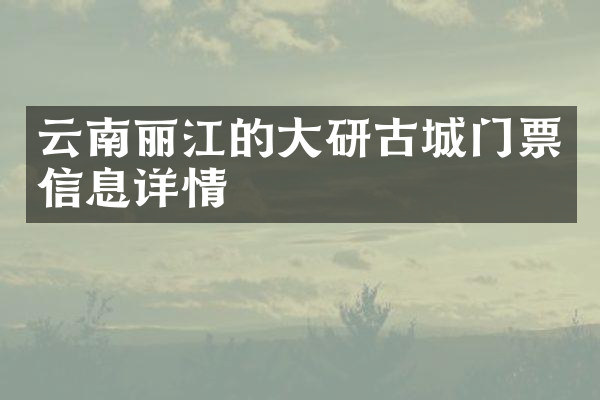 云南丽江的大研古城门票信息详情