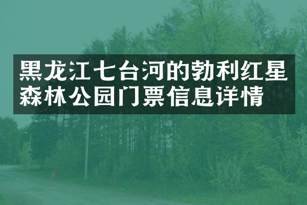 黑龙江七台河的勃利红星森林公园门票信息详情