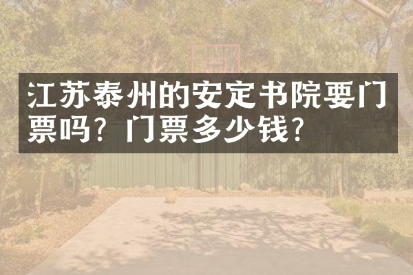 江苏泰州的安定书院要门票吗？门票多少钱？