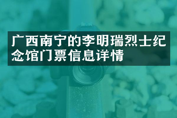 广西南宁的李明瑞烈士纪念馆门票信息详情
