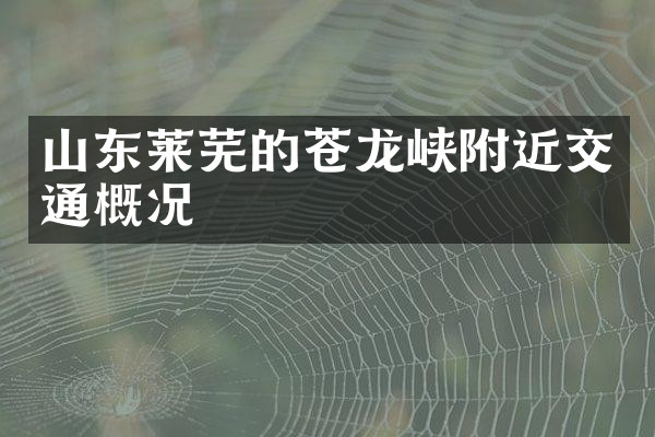 山东莱芜的苍龙峡附近交通概况