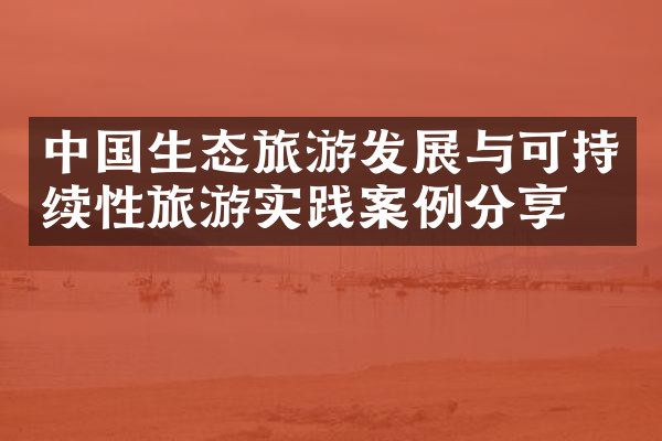 中国生态旅游发展与可持续性旅游实践案例分享