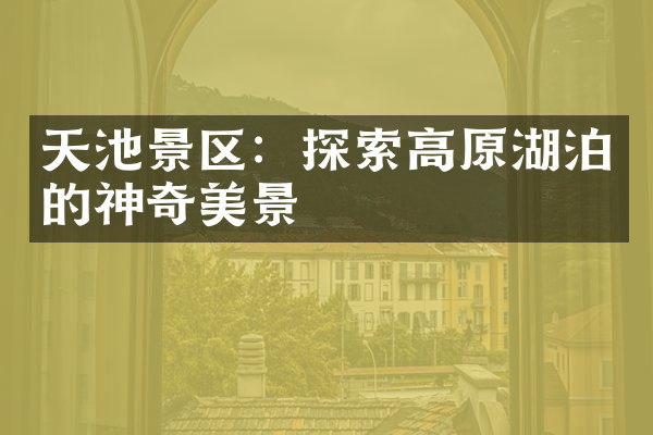 天池景区：探索高原湖泊的神奇美景