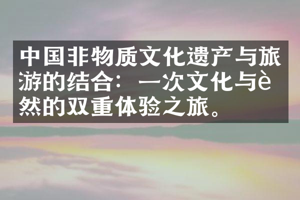 中国非物质文化遗产与旅游的结合：一次文化与自然的双重体验之旅。