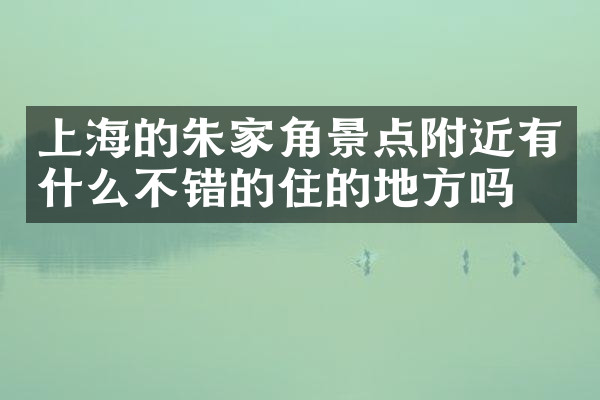 上海的朱家角景点附近有什么不错的住的地方吗