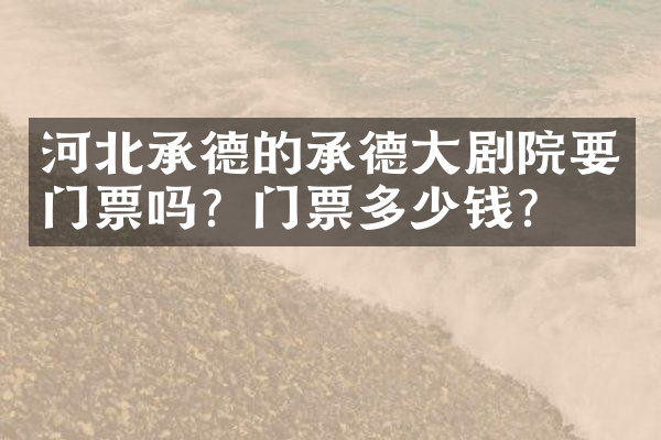河北承德的承德大剧院要门票吗？门票多少钱？