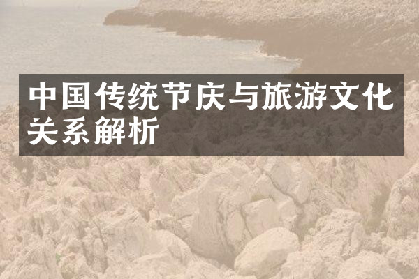 中国传统节庆与旅游文化关系解析