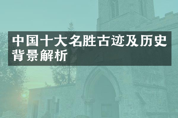 中国十大名胜古迹及历史背景解析