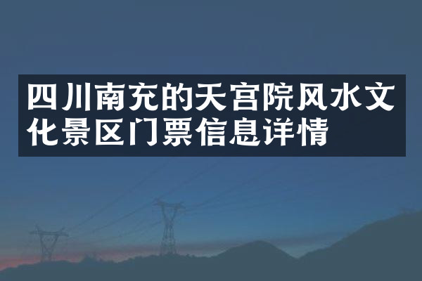 四川南充的天宫院风水文化景区门票信息详情