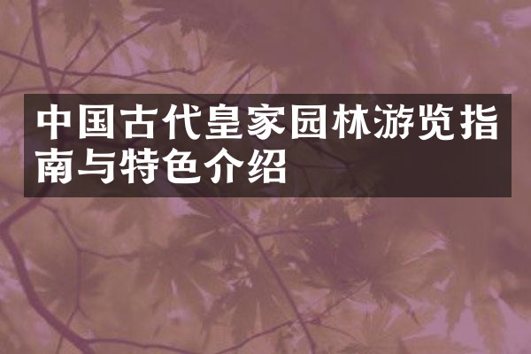 中国古代皇家园林游览指南与特色介绍