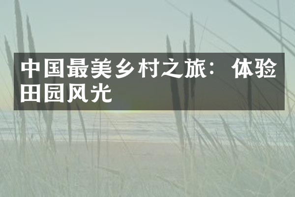 中国最美乡村之旅：体验田园风光