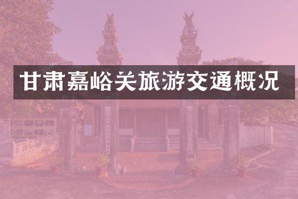 甘肃嘉峪关旅游交通概况