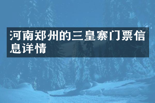 河南郑州的三皇寨门票信息详情