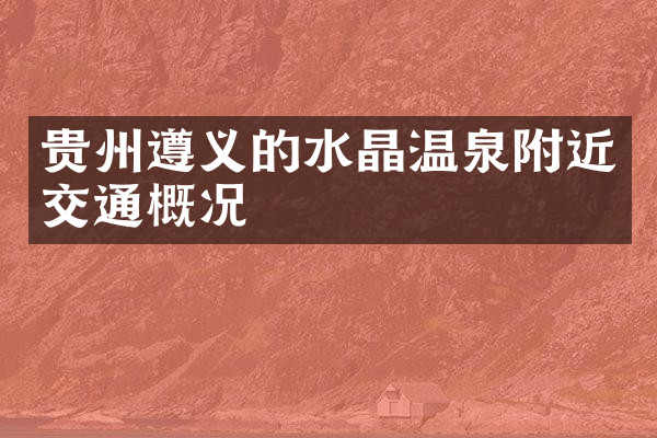 贵州遵义的水晶温泉附近交通概况