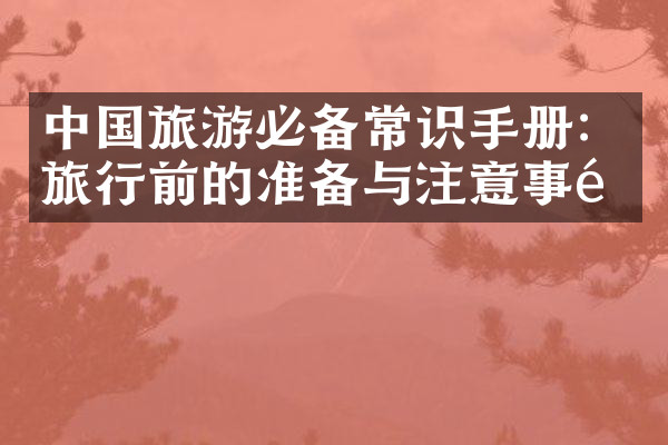 中国旅游必备常识手册：旅行前的准备与注意事项