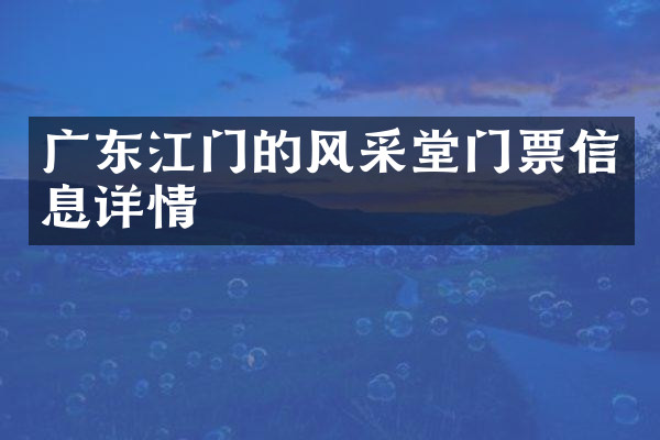 广东江门的风采堂门票信息详情
