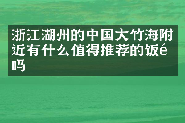 浙江湖州的中国大竹海附近有什么值得推荐的饭馆吗