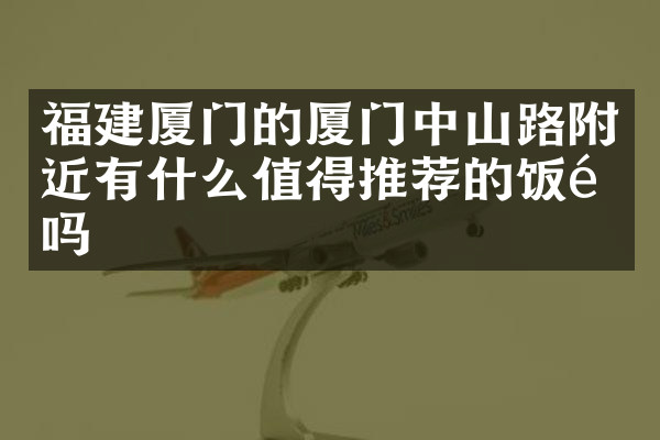 福建厦门的厦门中山路附近有什么值得推荐的饭馆吗