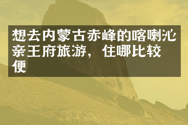 想去内蒙古赤峰的喀喇沁亲王府旅游，住哪比较方便