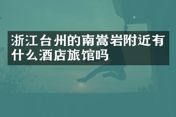 浙江台州的南嵩岩附近有什么酒店旅馆吗