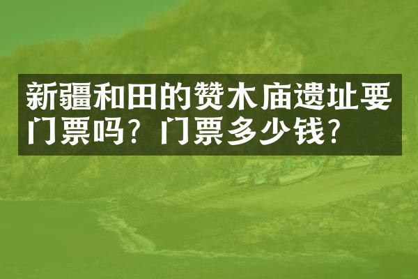 新疆和田的赞木庙遗址要门票吗？门票多少钱？