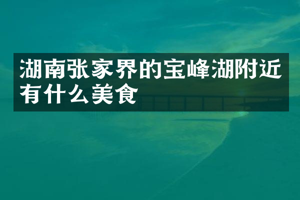 湖南张家界的宝峰湖附近有什么美食