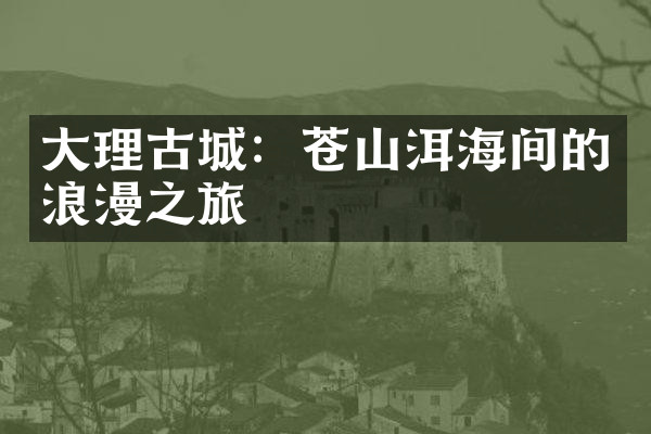 大理古城：苍山洱海间的浪漫之旅