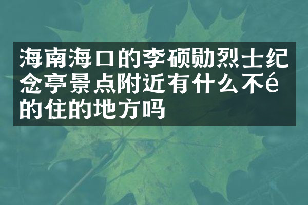 海南海口的李硕勋烈士纪念亭景点附近有什么不错的住的地方吗